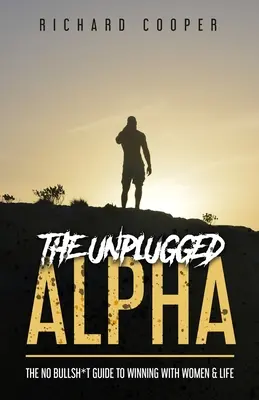 Odpojená Alfa: Vydajte sa na cestu k víťazstvu nad ženami a životom. - The Unplugged Alpha: The No Bullsh*t Guide To Winning With Women & Life
