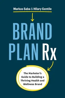 Brand Plan Rx: Sprievodca marketéra pri budovaní prosperujúcej značky zdravia a wellness - Brand Plan Rx: The Marketer's Guide to Building a Thriving Health and Wellness Brand