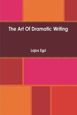 Umenie dramatického písania: Jeho základom je tvorivá interpretácia ľudských motívov - Art Of Dramatic Writing: Its Basis in the Creative Interpretation of Human Motives