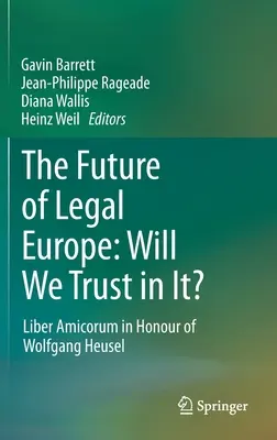 Budúcnosť právnej Európy: Budeme jej veriť?: Liber Amicorum na počesť Wolfganga Heusela - The Future of Legal Europe: Will We Trust in It?: Liber Amicorum in Honour of Wolfgang Heusel