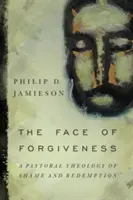 Tvár odpustenia: Pastoračná teológia hanby a vykúpenia - Face of Forgiveness: A Pastoral Theology of Shame and Redemption