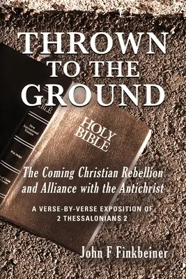 Hodený na zem: Blížiaca sa kresťanská vzbura a spojenectvo s Antikristom - Thrown to the Ground: The Coming Christian Rebellion and Alliance with the Antichrist