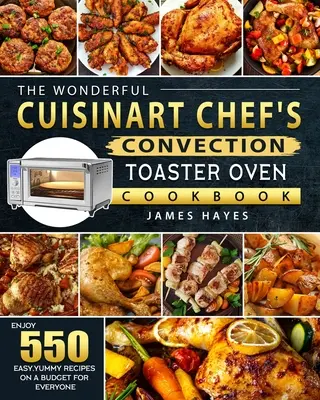 Úžasná kuchárska kniha Cuisinart Chef's Convection Toaster Oven Cookbook: Vychutnajte si 550 jednoduchých, chutných receptov s nízkym rozpočtom pre každého - The Wonderful Cuisinart Chef's Convection Toaster Oven Cookbook: Enjoy 550 Easy, Yummy Recipes on A Budget for Everyone