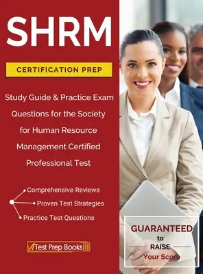 Príprava na certifikáciu SHRM: Študijná príručka a praktické otázky na skúšku pre certifikovaných profesionálov Spoločnosti pre riadenie ľudských zdrojov - SHRM Certification Prep: Study Guide & Practice Exam Questions for the Society for Human Resource Management Certified Professional Test