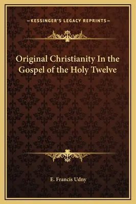 Pôvodné kresťanstvo v evanjeliu svätých dvanástich - Original Christianity In the Gospel of the Holy Twelve