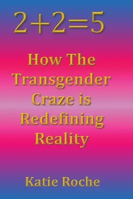 2+2=5: Ako transgenderové šialenstvo redefinuje realitu - 2+2=5: How the Transgender Craze is Redefining Reality