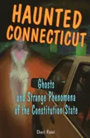 Strašidelný Connecticut: Strašidlá a podivné úkazy v štáte Connecticut - Haunted Connecticut: Ghosts and Strange Phenomena of the Constitution State