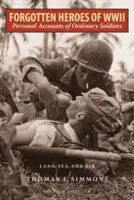 Zabudnutí hrdinovia druhej svetovej vojny: Osobné výpovede obyčajných vojakov - pozemných, námorných a vzdušných, druhé vydanie - Forgotten Heroes of World War II: Personal Accounts of Ordinary Soldiers-Land, Sea, and Air, Second Edition