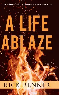 Život v plameňoch: Desať jednoduchých kľúčov k životu v ohni pre Boha - A Life Ablaze: Ten Simple Keys to Living on Fire for God