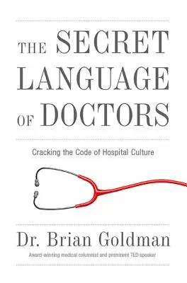 Tajný jazyk lekárov: Tajný kód nemocničnej kultúry - The Secret Language of Doctors: Cracking the Code of Hospital Culture