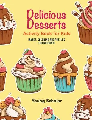 Chutné dezerty Kniha aktivít pre deti: Bludiská, maľovanky a hádanky pre deti - Delicious Desserts Activity Book for Kids: Mazes, Coloring and Puzzles for Children