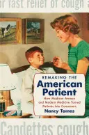 Pretváranie amerického pacienta: Ako Madison Avenue a moderná medicína urobili z pacientov spotrebiteľov - Remaking the American Patient: How Madison Avenue and Modern Medicine Turned Patients Into Consumers