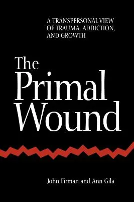 Prvotná rana: Vydanie knihy: Transpersonálny pohľad na traumu, závislosť a rast - The Primal Wound: A Transpersonal View of Trauma, Addiction, and Growth