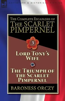 Kompletné úteky Šarlatového kupca - 3. zväzok: Žena lorda Tonyho & Triumf Šarlatového kupca - The Complete Escapades of The Scarlet Pimpernel-Volume 3: Lord Tony's Wife & The Triumph of the Scarlet Pimpernel