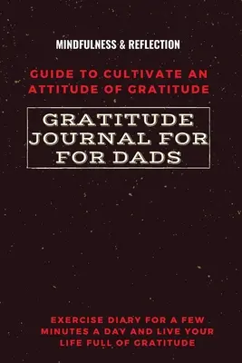 Denník vďačnosti pre otcov Príručka na pestovanie postoja vďačnosti Mindfulness & Reflection Denník cvičení na pár minút denne a žiť svoj L - Gratitude Journal for Dads Guide to cultivate an Attitude of Gratitude Mindfulness & Reflection Exercise Diary for a Few Minutes a Day and Live Your L