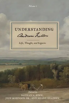 Porozumieť Andrewovi Fullerovi: Život, myšlienky a dedičstvo (1. diel) - Understanding Andrew Fuller: Life, Thought, and Legacies (Volume 1)