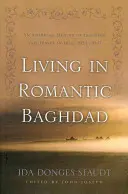 Život v romantickom Bagdade: An American Memoir of Teaching and Travel in Iraq, 1924-1947 - Living in Romantic Baghdad: An American Memoir of Teaching and Travel in Iraq, 1924-1947