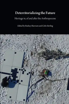 Deteritorializácia budúcnosti: Dedičstvo v antropocéne, z antropocénu a po ňom - Deterritorializing the Future: Heritage in, of and after the Anthropocene