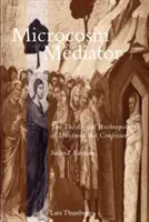 Mikrokozmos a prostredník: Teologická antropológia Maxima Vyznávača - Microcosm and Mediator: The Theological Anthropology of Maximus the Confessor