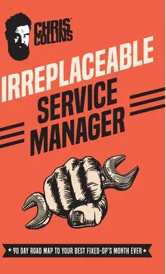Nenahraditeľný manažér servisu: 90-dňová cestovná mapa k vášmu najlepšiemu fixnému mesiacu v histórii - Irreplaceable Service Manager: 90 Day Road Map to Your Best Fixed-Op's Month Ever