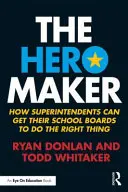 Tvorca hrdinov: Ako môžu superintendenti prinútiť školské rady, aby robili správne veci - The Hero Maker: How Superintendents Can Get their School Boards to Do the Right Thing