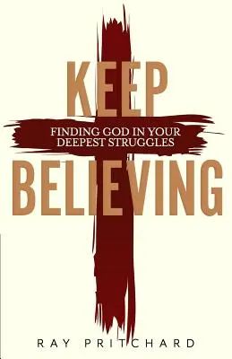 Verte ďalej: (2019): Nájsť Boha vo svojich najhlbších bojoch - Keep Believing: Finding God in Your Deepest Struggles (2019 Edition)