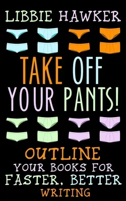 Zložte si nohavice! Vezmite si osnovu knihy a píšte rýchlejšie a lepšie. - Take Off Your Pants!: Outline Your Books for Faster, Better Writing