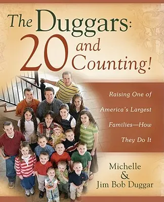 Duggarovci: 20 a počítame! Ako sa im to darí: Výchova jednej z najväčších amerických rodín - The Duggars: 20 and Counting!: Raising One of America's Largest Families--How They Do It