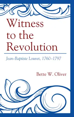 Svedok revolúcie: Jean-Baptiste Louvet, 1760-1797 - Witness to the Revolution: Jean-Baptiste Louvet, 1760-1797