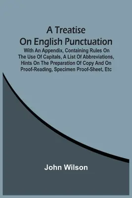 A Treatise On English Punctuation. S dodatkom, ktorý obsahuje pravidlá používania veľkých písmen, zoznam skratiek, rady na prípravu kópií - A Treatise On English Punctuation. With An Appendix, Containing Rules On The Use Of Capitals, A List Of Abbreviations, Hints On The Preparation Of Cop