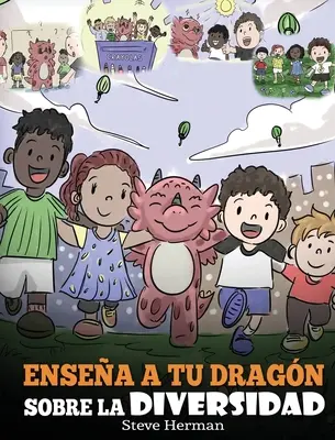 Ensea a tu Dragn Sobre la Diversidad: (Teach Your Dragon About Diversidad) Un lindo cuento infantil para ensear a los nios sobre la diversidad y la - Ensea a tu Dragn Sobre la Diversidad: (Teach Your Dragon About Diversity) Un lindo cuento infantil para ensear a los nios sobre la diversidad y la