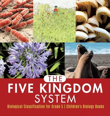 Systém piatich kráľovstiev - biologická klasifikácia pre 5. ročník - detské knihy o biológii - The Five Kingdom System - Biological Classification for Grade 5 - Children's Biology Books