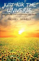 Spýtajte sa vesmíru: Bez zbytočností: Sprievodca zhmotnením vašich snov - Just Ask the Universe: A No-Nonsense Guide to Manifesting your Dreams