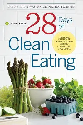 28 dní čistého stravovania: Zdravý spôsob, ako navždy skoncovať s diétami - 28 Days of Clean Eating: The Healthy Way to Kick Dieting Forever
