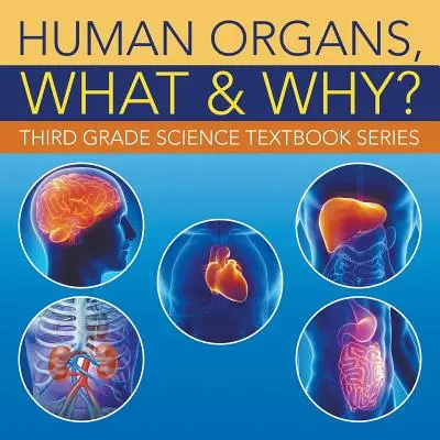 Ľudské orgány, čo a prečo?: Séria učebníc prírodovedy pre 3. ročník - Human Organs, What & Why?: Third Grade Science Textbook Series
