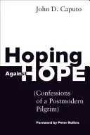 Dúfať proti nádeji: Vyznania postmoderného pútnika - Hoping Against Hope: Confessions of a Postmodern Pilgrim