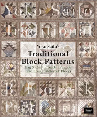 Tradičné blokové vzory Yoko Saito: Projekty tašiek a prikrývok s použitím 66 tradičných patchworkových blokov - Yoko Saito's Traditional Block Patterns: Bag and Quilt Projects Using 66 Traditional Patchwork Blocks