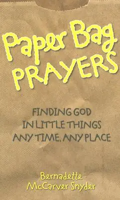 Modlitby z papierových vreciek: Nájsť Boha v malých veciach: Vždy a všade - Paper Bag Prayers: Finding God in Little Things: Any Time, Any Place