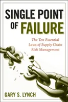 Jediný bod zlyhania: 10 základných zákonov riadenia rizík dodávateľského reťazca - Single Point of Failure: The 10 Essential Laws of Supply Chain Risk Management