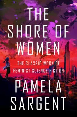 Pobrežie žien: Klasické dielo feministickej vedeckej fantastiky - The Shore of Women: The Classic Work of Feminist Science Fiction
