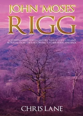 John 'Moses' Rigg: Príbeh o láske, strate a zrade z Lake District na Bermudy a späť. - John 'Moses' Rigg: A sweeping eighteenth century tale of love, loss and betrayal from the Lake District to Bermuda and back.