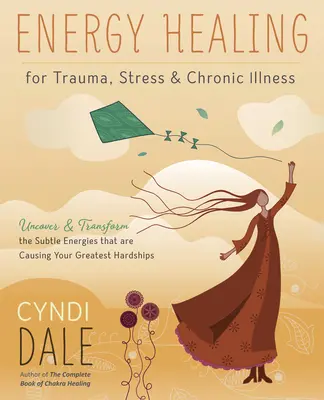 Energetické liečenie traumy, stresu a chronických ochorení: Odhaľte a transformujte jemné energie, ktoré spôsobujú vaše najväčšie ťažkosti - Energy Healing for Trauma, Stress & Chronic Illness: Uncover & Transform the Subtle Energies That Are Causing Your Greatest Hardships