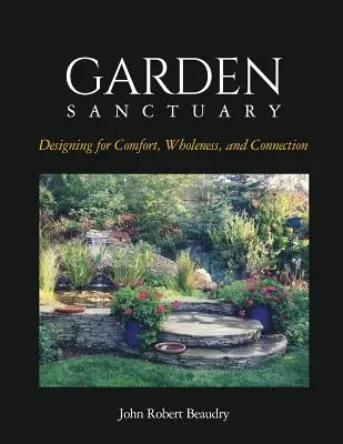 Útočisko v záhrade: Dôkazom toho, že sa v ňom nachádza útecha, celistvosť a spojenie. - Garden Sanctuary: Designing for Comfort, Wholeness and Connection