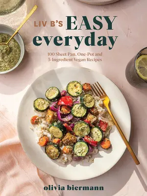Ľahká každodennosť LIV B: 100 vegánskych receptov na plechu, v jednom hrnci a s 5 zložkami - LIV B's Easy Everyday: 100 Sheet-Pan, One-Pot and 5-Ingredient Vegan Recipes