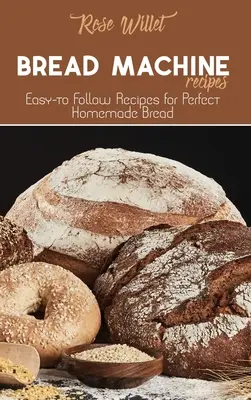 Recepty na chlieb: Jednoduché recepty na dokonalý domáci chlieb - Bread Machine Recipes: Easy-to Follow Recipes for Perfect Homemade Bread