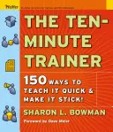 Desaťminútový tréner: 150 spôsobov, ako to naučiť rýchlo a ako si to udržať! - The Ten-Minute Trainer: 150 Ways to Teach It Quick and Make It Stick!