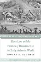 Otrocké právo a politika odporu v ranom atlantickom svete - Slave Law and the Politics of Resistance in the Early Atlantic World