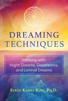 Techniky snívania: Techniky práce s nočnými snami, dennými snami a limitnými snami - Dreaming Techniques: Working with Night Dreams, Daydreams, and Liminal Dreams