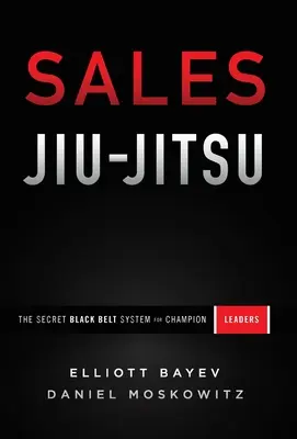 Predaj Jiu-Jitsu: Tajný systém čiernych pásov pre lídrov šampiónov - Sales Jiu-Jitsu: The Secret Black Belt System for Champion Leaders