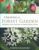 Tvorba lesnej záhrady: Pestovanie jedlých plodín v lesnej záhrade: Spolupráca s prírodou pri pestovaní jedlých plodín - Creating a Forest Garden: Working with Nature to Grow Edible Crops